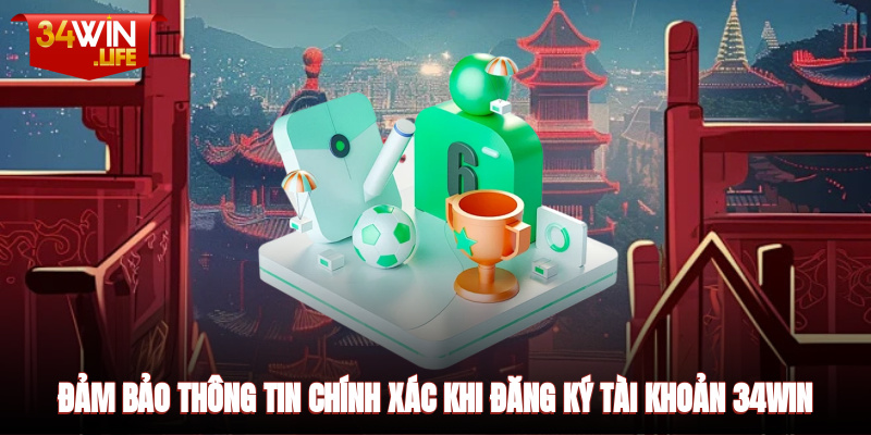 Đảm bảo thông tin chính xác khi đăng ký tài khoản 34WIN