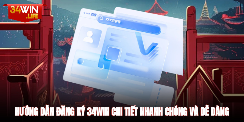 Hướng dẫn đăng ký 34WIN chi tiết, nhanh chóng và dễ dàng