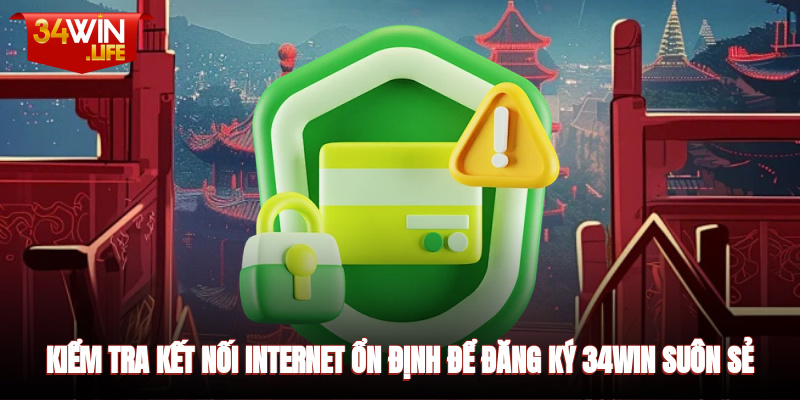 Kiểm tra kết nối internet ổn định để đăng ký suôn sẻ