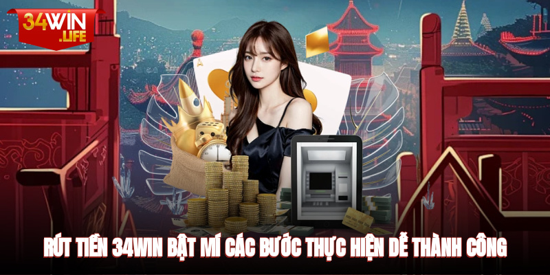 Rút Tiền 34WIN - Bật Mí Các Bước Thực Hiện Dễ Thành Công